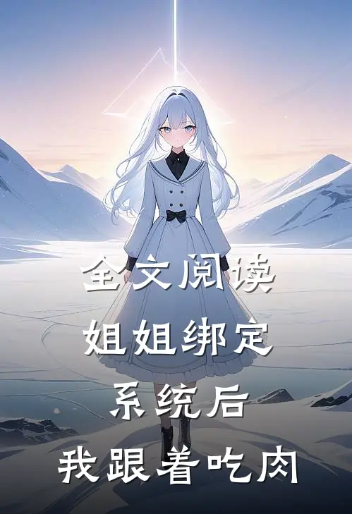 全文阅读姐姐绑定系统后，我跟着吃肉