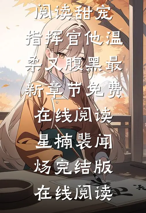 全本小说阅读甜宠:指挥官他温柔又腹黑