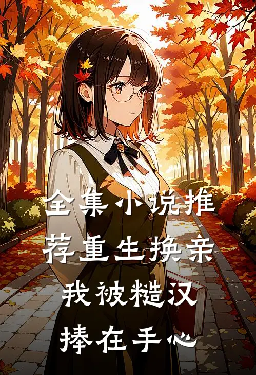 全集小说推荐重生换亲，我被糙汉捧在手心