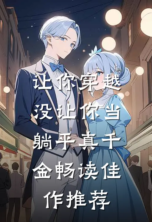 让你穿越，没让你当躺平真千金畅读佳作推荐