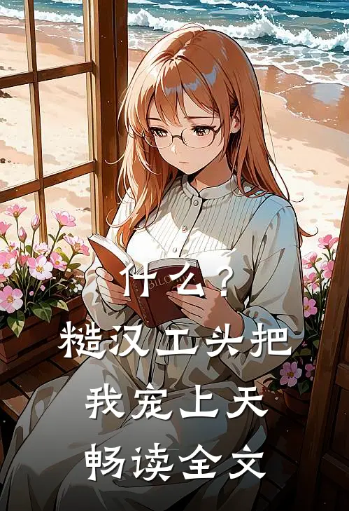 什么？糙汉工头把我宠上天畅读全文