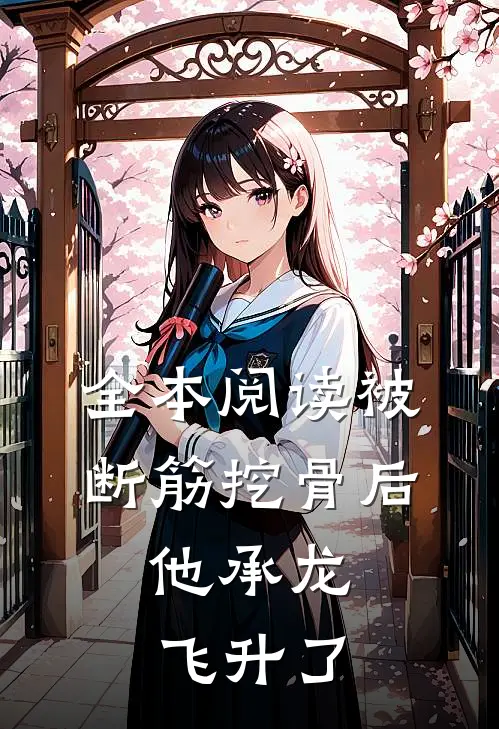 全本阅读被断筋挖骨后，他承龙飞升了