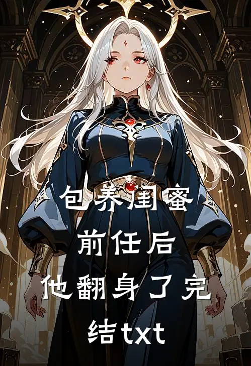 包养闺蜜前任后，他翻身了完结txt