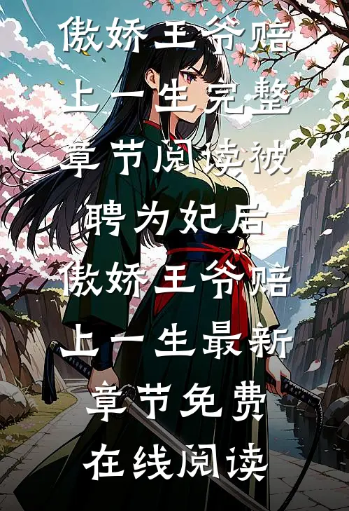 完整章节阅读被聘为妃后,傲娇王爷赔上一生