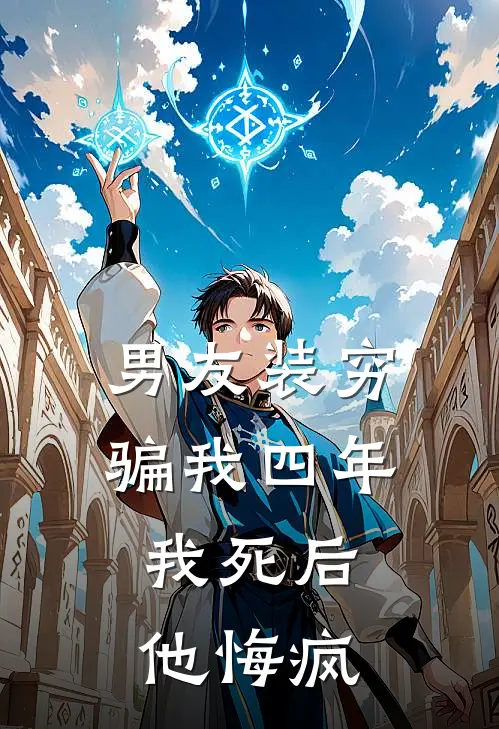 男友装穷骗我四年，我死后他悔疯