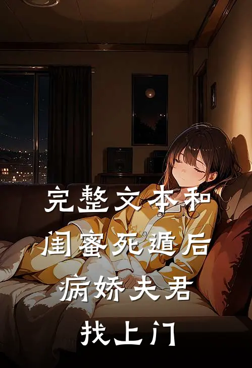完整文本和闺蜜死遁后，病娇夫君找上门