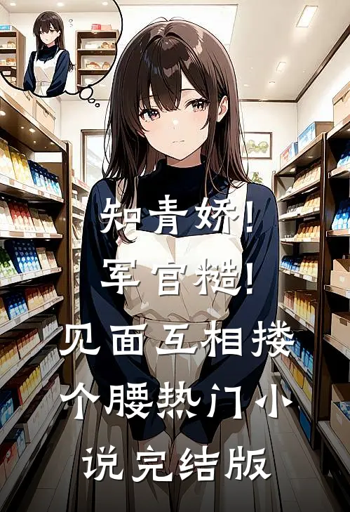 知青娇!军官糙!见面互相搂个腰热门小说完结版