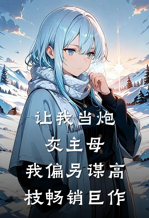 让我当炮灰主母，我偏另谋高枝畅销巨作