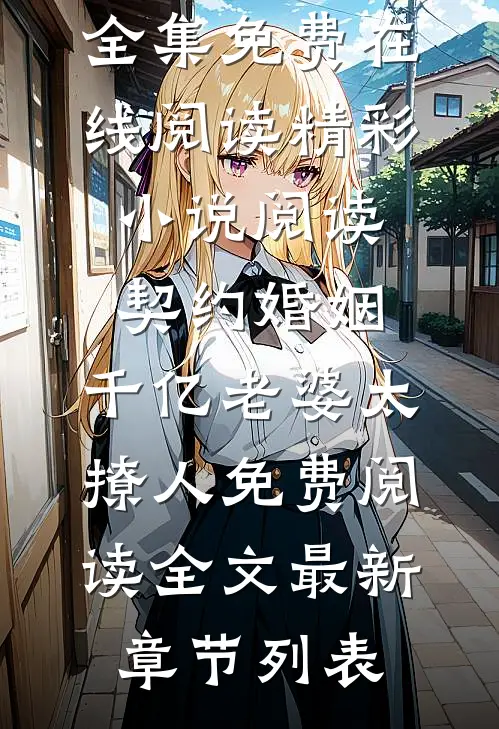 (沈浪苏妙涵)全集免费在线阅读_《精彩小说阅读契约婚姻:千亿老婆太撩人》免费阅读全文最新章节列表