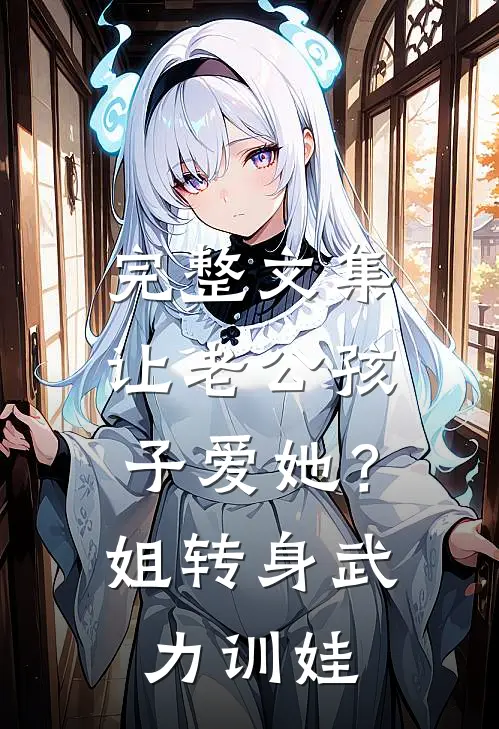 完整文集让老公孩子爱她？姐转身武力训娃