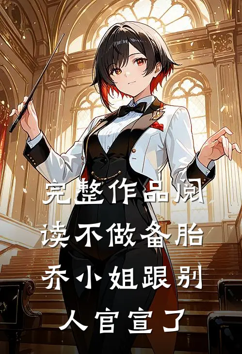 完整作品阅读不做备胎，乔小姐跟别人官宣了
