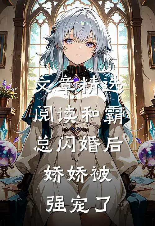 文章精选阅读和霸总闪婚后，娇娇被强宠了