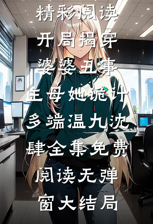 精彩阅读开局揭穿婆婆丑事,主母她诡计多端（温九沈肆）全集免费阅读无弹窗大结局