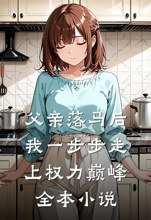 父亲落马后，我一步步走上权力巅峰全本小说