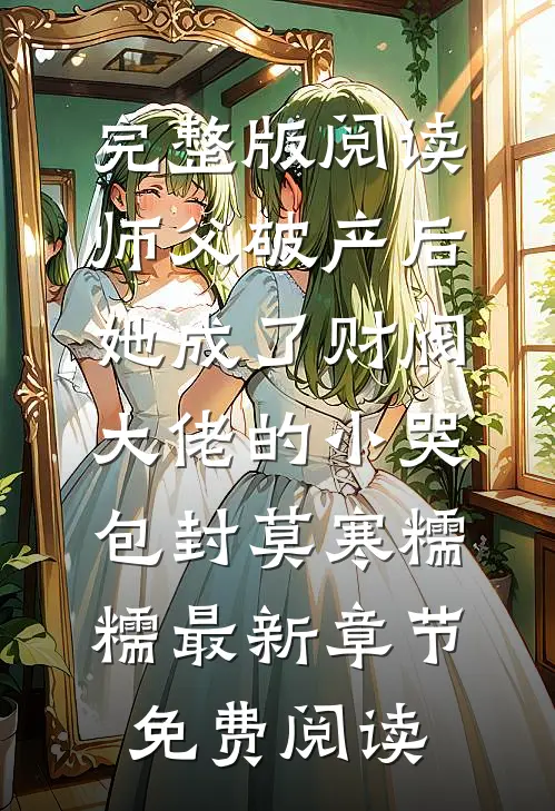 完整版阅读师父破产后,她成了财阀大佬的小哭包（封莫寒糯糯）最新章节免费阅读