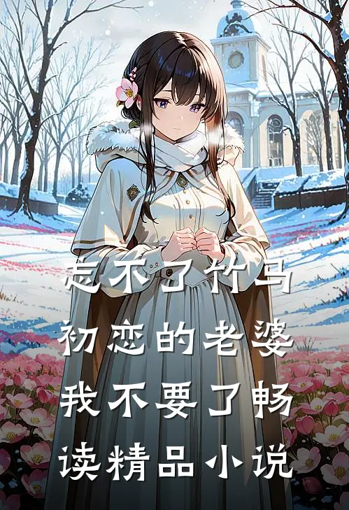 忘不了竹马初恋的老婆，我不要了畅读精品小说