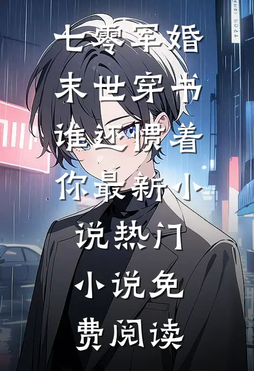 《七零军婚末世穿书谁还惯着你最新小说》热门小说免费阅读