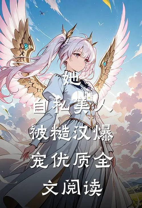 她，自私美人，被糙汉爆宠优质全文阅读