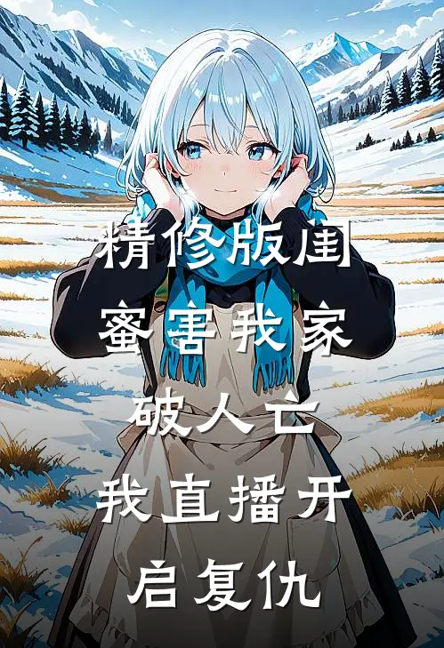 精修版闺蜜害我家破人亡，我直播开启复仇
