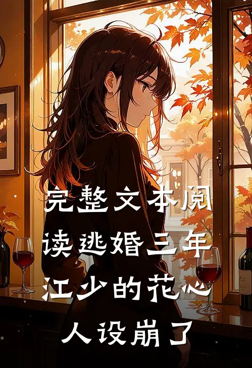 完整文本阅读逃婚三年，江少的花心人设崩了