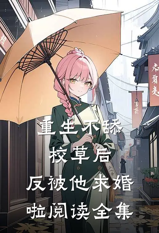 重生不舔校草后，反被他求婚啦阅读全集