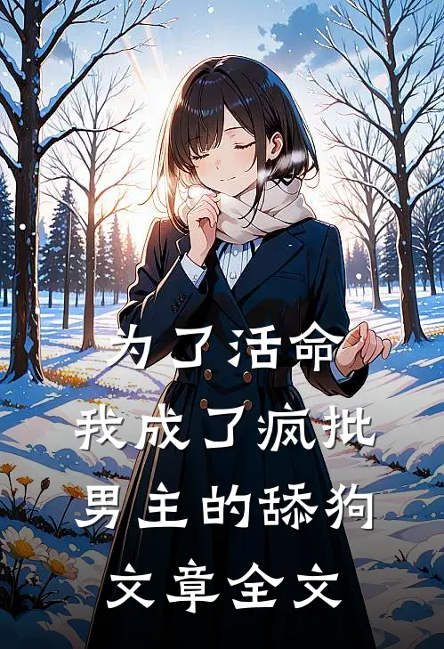 为了活命，我成了疯批男主的舔狗文章全文