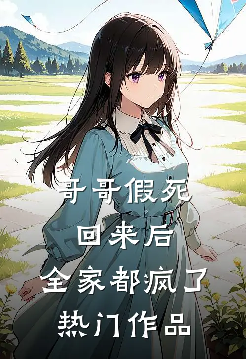 哥哥假死回来后，全家都疯了热门作品