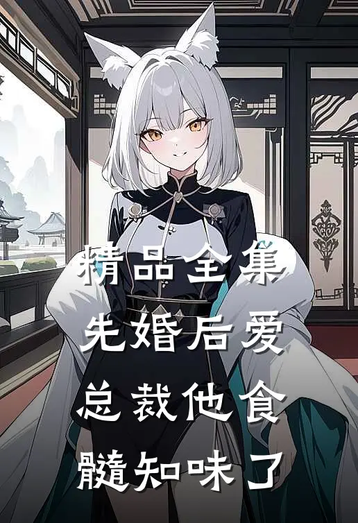 精品全集先婚后爱：总裁他食髓知味了