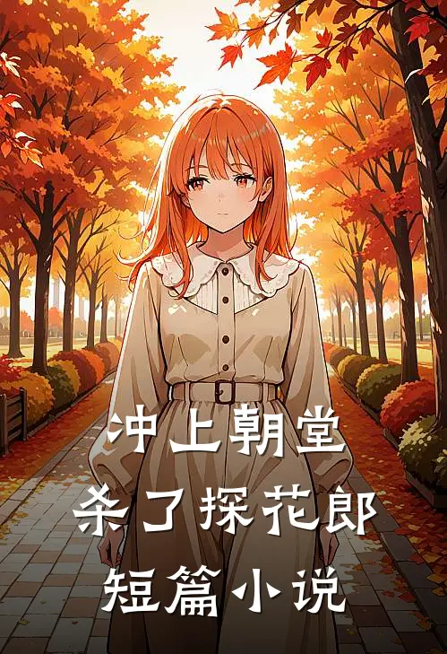 冲上朝堂，杀了探花郎短篇小说