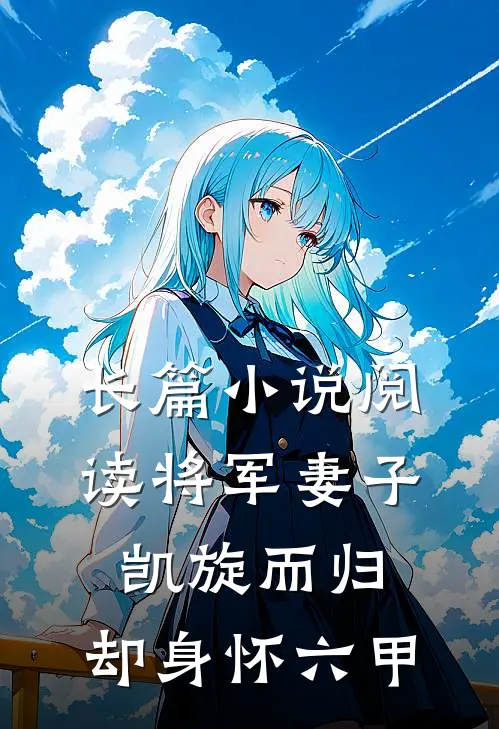 长篇小说阅读将军妻子凯旋而归，却身怀六甲