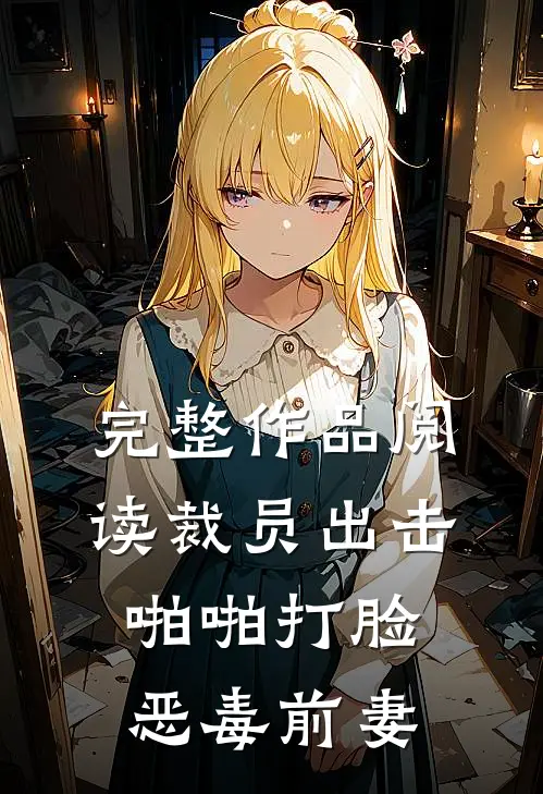 完整作品阅读裁员出击：啪啪打脸恶毒前妻