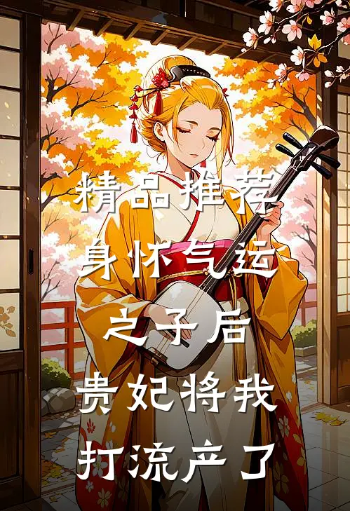 精品推荐身怀气运之子后，贵妃将我打流产了