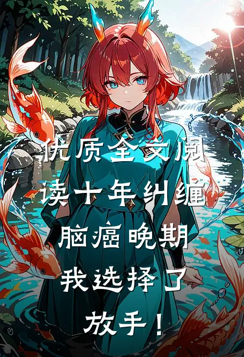 优质全文阅读十年纠缠：脑癌晚期，我选择了放手！