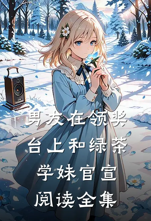 男友在领奖台上和绿茶学妹官宣阅读全集