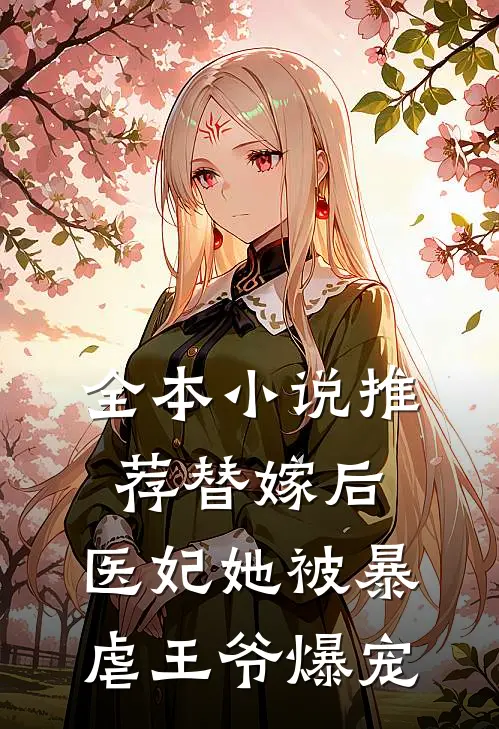 全本小说推荐替嫁后，医妃她被暴虐王爷爆宠
