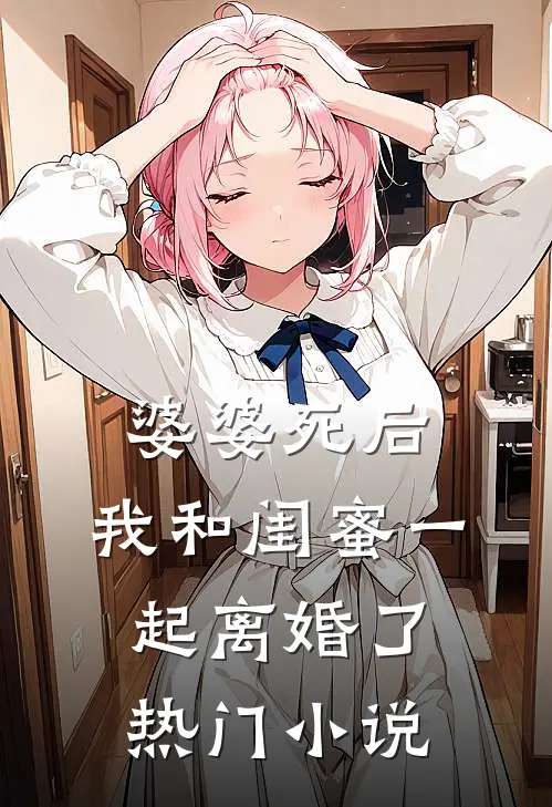 婆婆死后，我和闺蜜一起离婚了热门小说