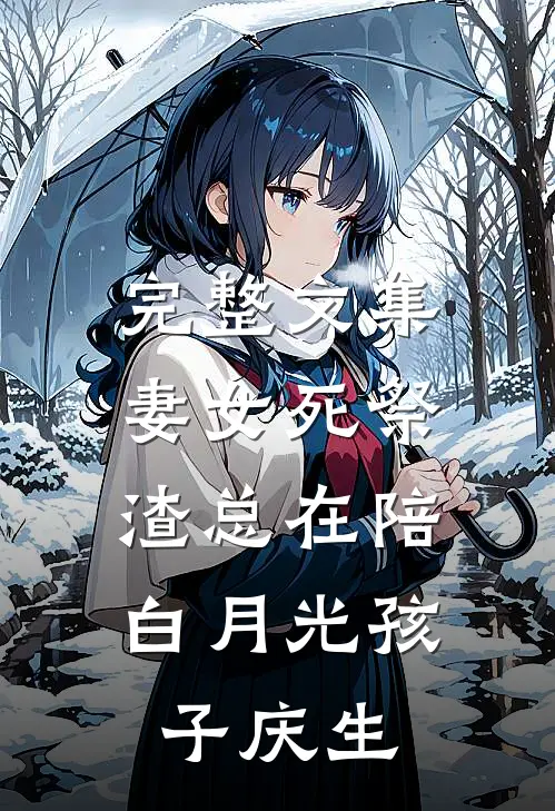 完整文集妻女死祭，渣总在陪白月光孩子庆生