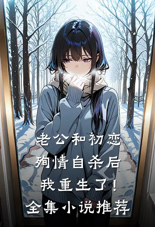 老公和初恋殉情自杀后，我重生了！全集小说推荐