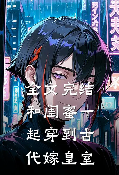 全文完结和闺蜜一起穿到古代嫁皇室