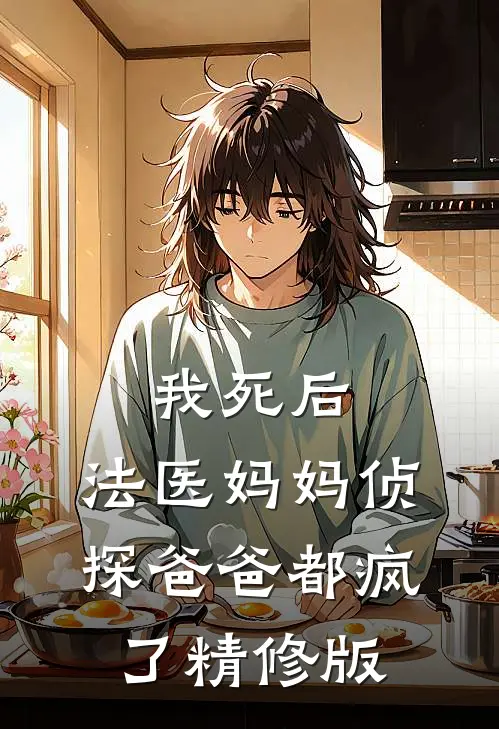 我死后，法医妈妈侦探爸爸都疯了精修版