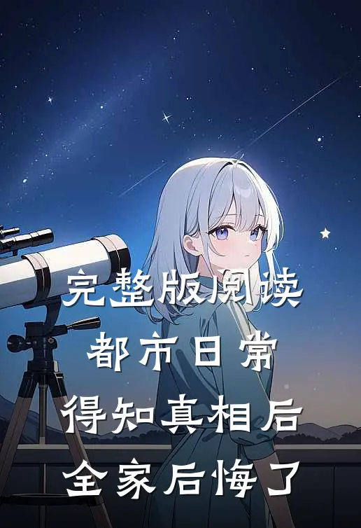完整版阅读都市日常：得知真相后全家后悔了