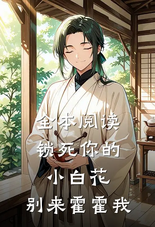 全本阅读锁死你的小白花，别来霍霍我