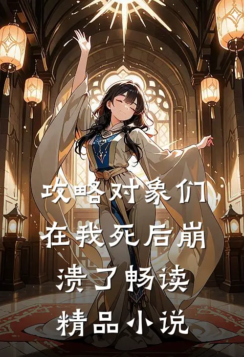 攻略对象们在我死后崩溃了畅读精品小说