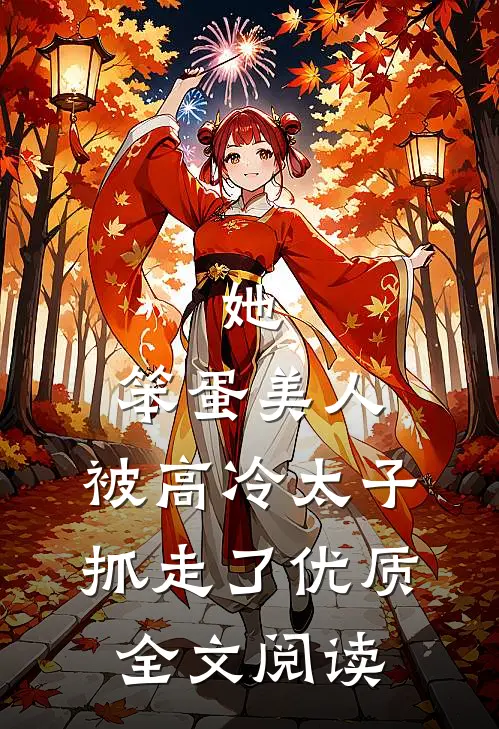 她，笨蛋美人，被高冷太子抓走了优质全文阅读