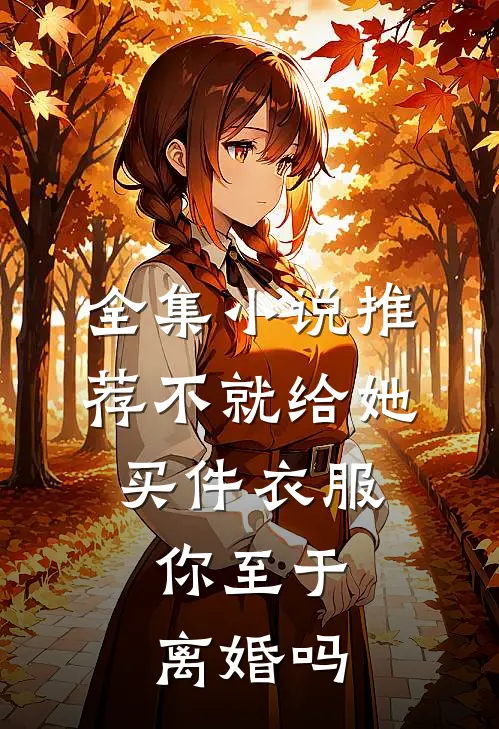 全集小说推荐不就给她买件衣服，你至于离婚吗