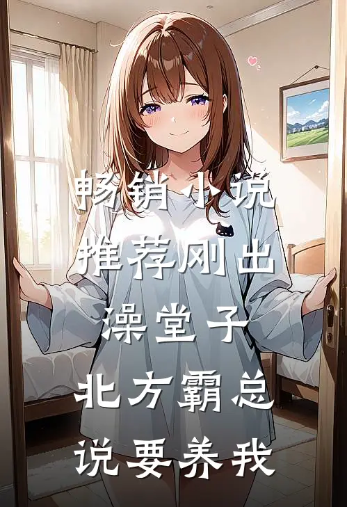 畅销小说推荐刚出澡堂子，北方霸总说要养我