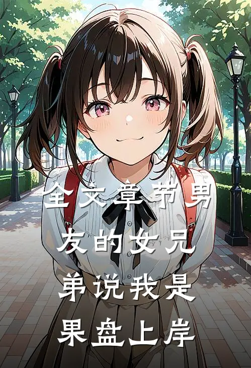 全文章节男友的女兄弟说我是果盘上岸