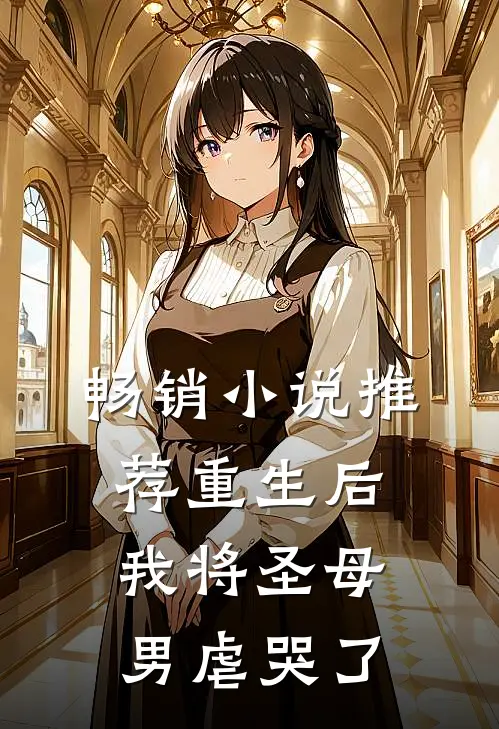 畅销小说推荐重生后我将圣母男虐哭了