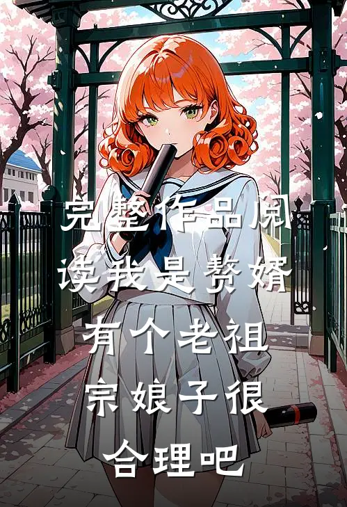 完整作品阅读我是赘婿，有个老祖宗娘子很合理吧
