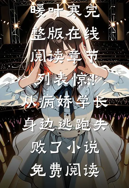 章节列表惊！从病娇学长身边逃跑失败了（向暖叶寒）完整版在线阅读_（章节列表惊！从病娇学长身边逃跑失败了）小说免费阅读